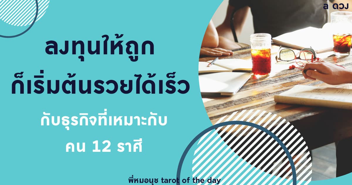 ลงทุนให้ถูก ก็เริ่มต้นรวยได้เร็ว กับธุรกิจที่เหมาะกับคน 12 ราศี