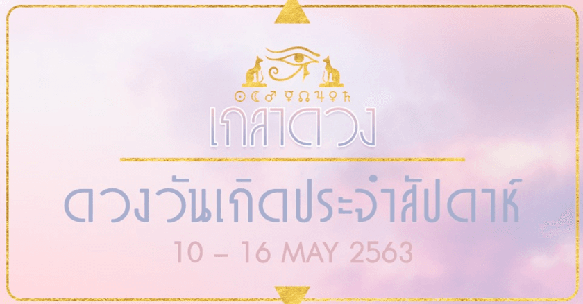 ดวงวันเกิดประจำสัปดาห์ วันที่ 10 – 16 พฤษภาคม 2563