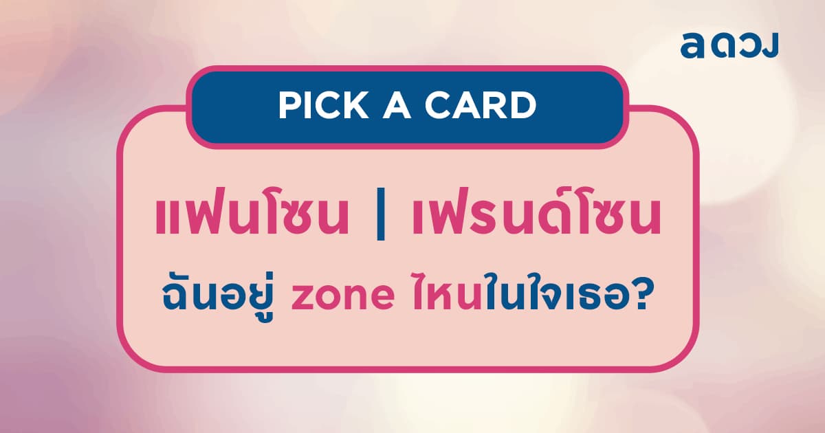 Pick a card แฟนโซน | เฟรนด์โซน ฉันอยู่ zone ไหนในใจเธอ (ฉบับคนโสด only)