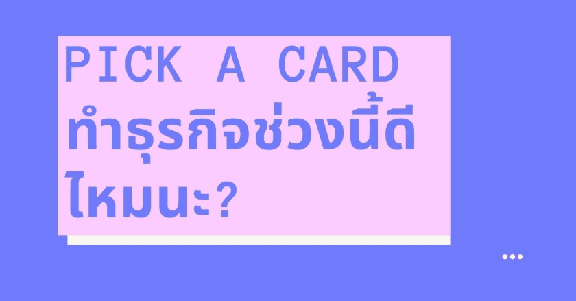Pick a card ทำธุรกิจช่วงนี้ดีไหมนะ?