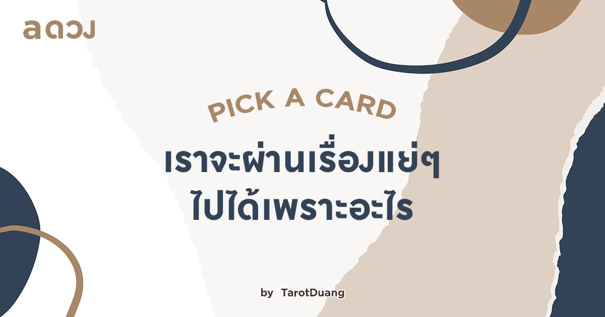 Pick A Card : เราจะผ่านเรื่องแย่ๆ ไปได้เพราะอะไร