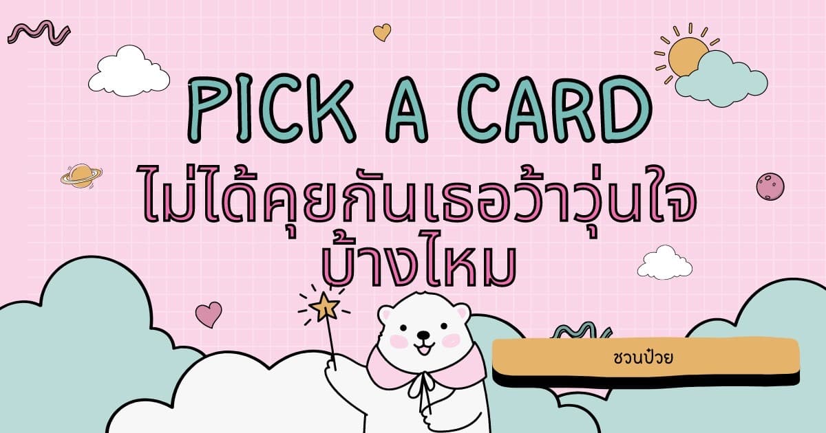 Pick a Card ไม่ได้คุยกันเธอว้าวุ่นใจบ้างไหม
