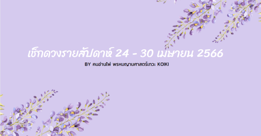 เช็กดวงรายสัปดาห์ 24 - 30 เมษายน 2566 กับแม่หมอKoiKi คนอ่านไพ่ 🪔
