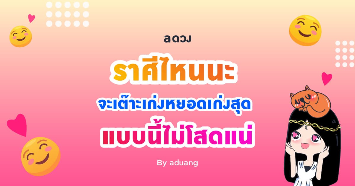 ราศีไหนนะ จะเต๊าะเก่ง หยอดเก่งสุด แบบนี้ไม่โสดแน่! by aduang